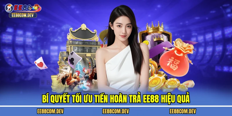 Bí quyết tối ưu tiền hoàn trả EE88 hiệu quả