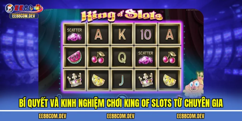 Bí quyết và kinh nghiệm chơi King of Slots từ chuyên gia