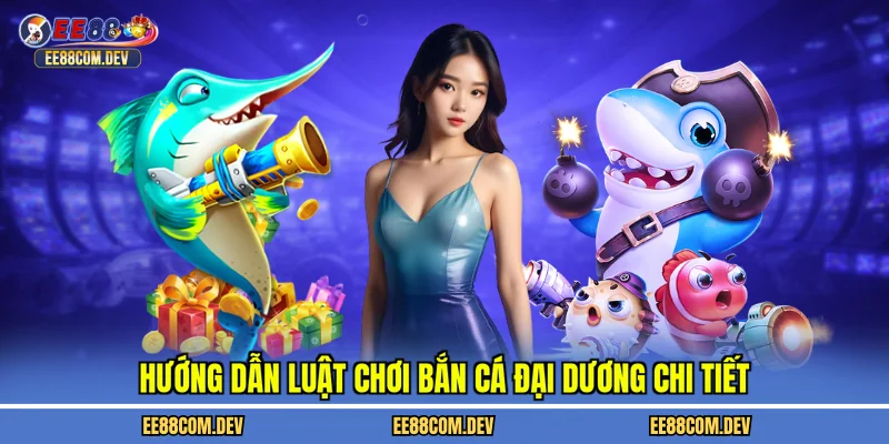 Hướng dẫn luật chơi bắn cá đại dương chi tiết