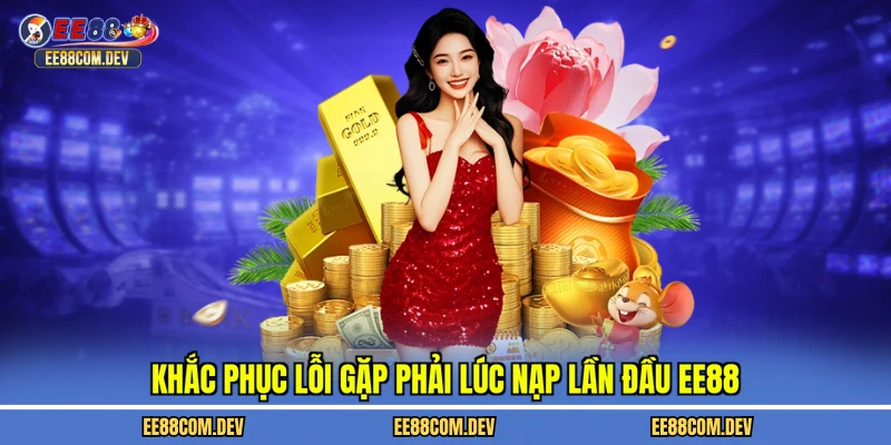 Khắc phục lỗi gặp phải lúc nạp lần đầu EE88
