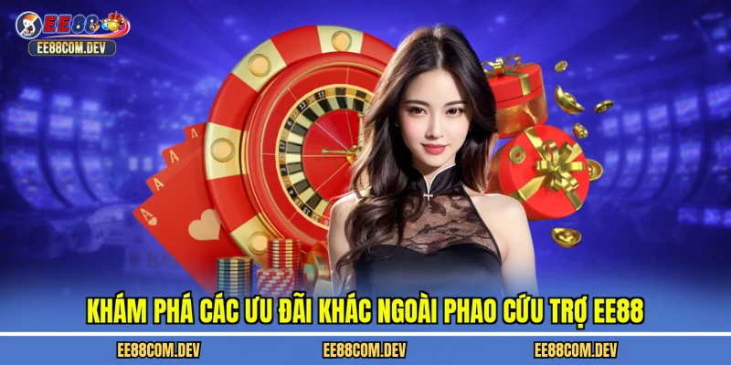 Khám phá các ưu đãi khác ngoài phao cứu trợ EE88