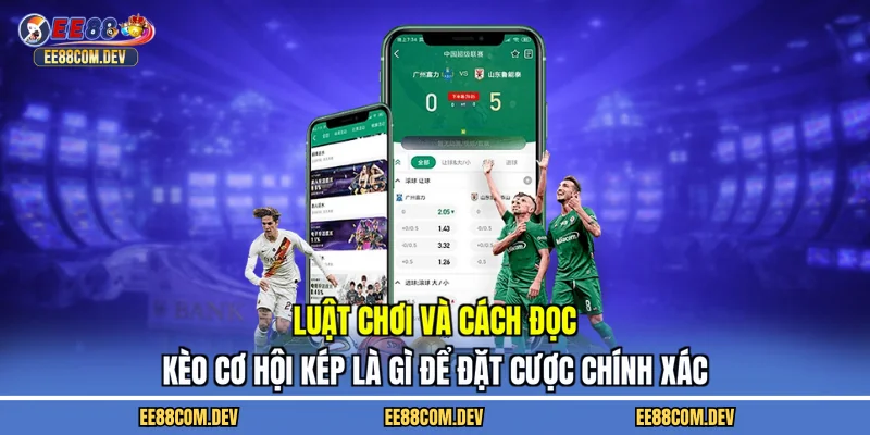 Luật chơi và cách đọc kèo cơ hội kép là gì để đặt cược chính xác