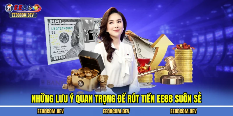 Những lưu ý quan trọng để rút tiền EE88 suôn sẻ