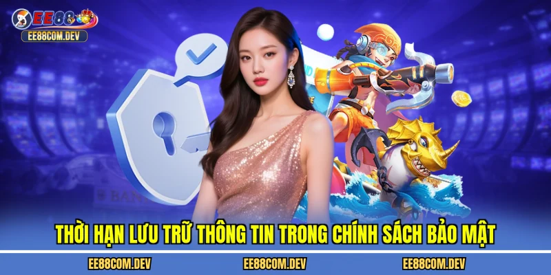 Thời hạn lưu trữ thông tin trong chính sách bảo mật